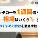 レンタカーを1週間借りる相場はいくら？ おすすめの会社を徹底比較！